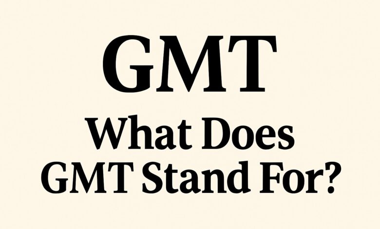 What Does GMT Stand For?